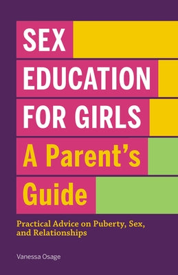 Sex Education for Girls: A Parent's Guide: Practical Advice on Puberty, Sex, and Relationships by Osage, Vanessa