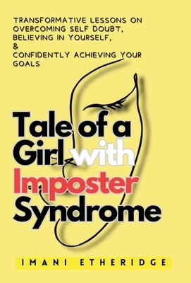 Tale of a Girl with Imposter Syndrome: Transformative lessons on overcoming self doubt, believing in yourself, & confidently achieving your goals by Etheridge, Imani