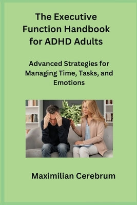 The Executive Function Handbook for ADHD Adults by Cerebrum, Maximilian