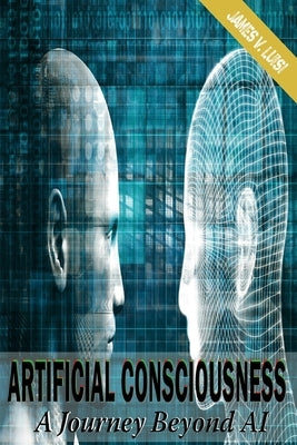 Artificial Conciousness: A Journey Beyond AI by Luisi, James V.