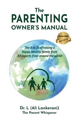 The Parenting Owner's Manual: The A to Zs of raising a happy, healthy family from 34 experts from around the world by Lankerani