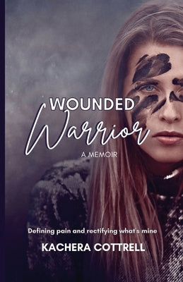 Wounded Warrior: Defining pain and rectifying what's mine by Cottrell, Kachera