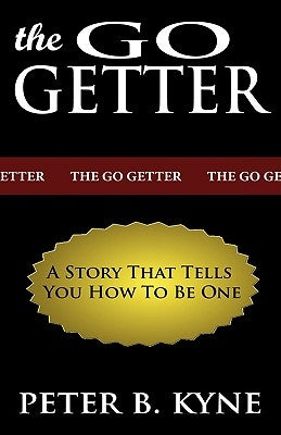 The Go-Getter: A Story That Tells You How To Be One by Kyne, Peter B.