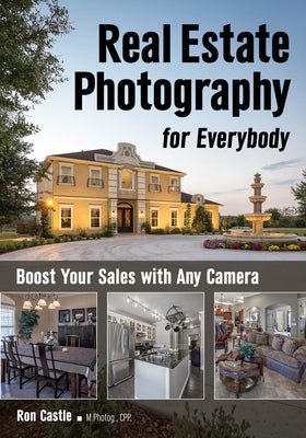 Real Estate Photography for Everybody: Boost Your Sales with Any Camera by Castle, Ron