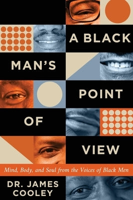 A Black Man's Point of View: Mind, Body, and Soul from the Voices of Black Men by Cooley, James