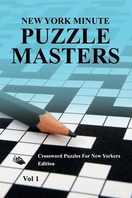 New York Minute Puzzle Masters Vol 1: Crossword Puzzles For New Yorkers Edition by Speedy Publishing LLC