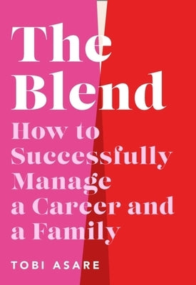 The Blend: How to Successfully Manage a Career and a Family by Asare, Tobi