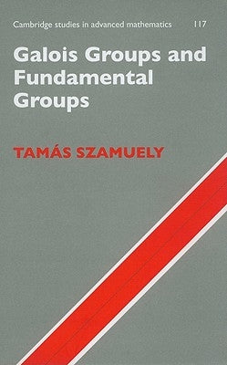 Galois Groups and Fundamental Groups by Szamuely, TamÃ¡s