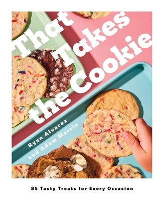 That Takes the Cookie: 85 Tasty Treats for Every Occasion (a Cookbook) by Alvarez, Ryan