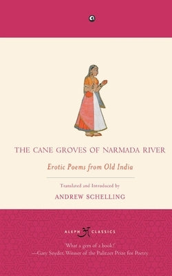 The Cane Groves Of Narmada River: Erotic Poems From Old India by Schelling, Andrew