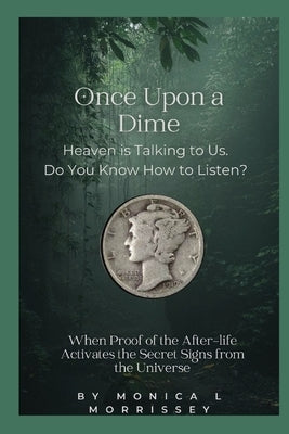 Once Upon a Dime: Heaven is Talking to Us. Do You Know How to Listen? by Morrissey, Monica L.