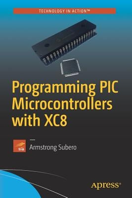 Programming PIC Microcontrollers with Xc8 by Subero, Armstrong