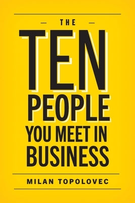 The 10 People You Meet In Business: Sage Vignettes for Success in Life and Business by Topolovec, Milan