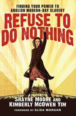 Refuse to Do Nothing: Finding Your Power to Abolish Modern-Day Slavery by Moore, Shayne