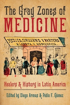 The Gray Zones of Medicine: Healers and History in Latin America by Armus, Diego