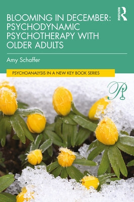 Blooming in December: Psychodynamic Psychotherapy With Older Adults by Schaffer, Amy