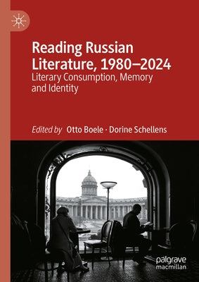 Reading Russian Literature, 1980-2024: Literary Consumption, Memory and Identity by Boele, Otto