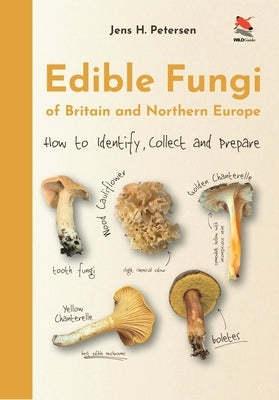 Edible Fungi of Britain and Northern Europe: How to Identify, Collect and Prepare by Petersen, Jens Henrik