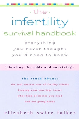 The Infertility Survival Handbook: The Truth About the Real Success Rate of Fertility Clinics, Keeping Your Marriage Intact, What Kind of Doctor You N by Swire Falker, Elizabeth