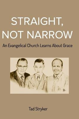 Straight, Not Narrow: An Evangelical Church Learns About Grace by Stryker, Tad