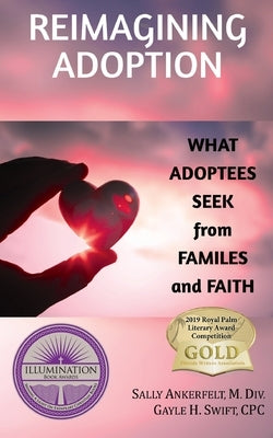 Reimagining Adoption: What Adoptees Seek from Families and Faith by Ankerfelt, Sally