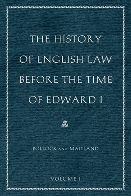 The History of English Law Before the Time of Edward I (2-Volumes) by Pollock, Sir Frederick