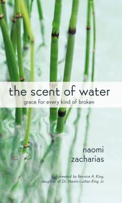 The Scent of Water: Grace for Every Kind of Broken by Zacharias, Naomi