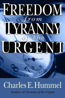 Freedom from Tyranny of the Urgent by Hummel, Charles E.