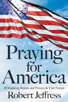 Praying for America: 40 Inspiring Stories and Prayers for Our Nation by Jeffress, Robert