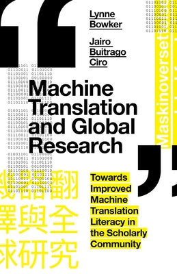 Machine Translation and Global Research: Towards Improved Machine Translation Literacy in the Scholarly Community by Bowker, Lynne