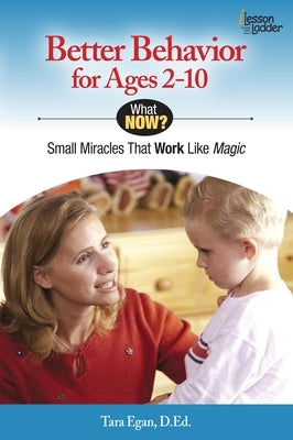 Better Behavior for Ages 2-10: Small Miracles That Work Like Magic by Egan, Tara