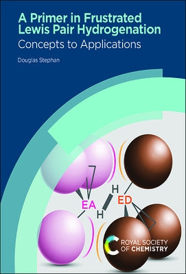 Primer in Frustrated Lewis Pair Hydrogenation: Concepts to Applications by Stephan, Douglas