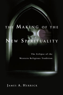 The Making of the New Spirituality: The Eclipse of the Western Religious Tradition by Herrick, James a.