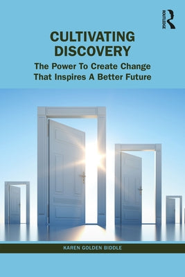 The Untapped Power of Discovery: How to Create Change That Inspires a Better Future by Golden-Biddle, Karen