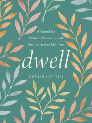 Dwell: A Journal for Naming, Processing, and Embracing Your Emotions by Loftus, Devon