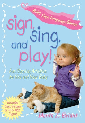 Sign, Sing, and Play!: Fun Signing Activities for You and Your Baby by Briant, Monta Z.