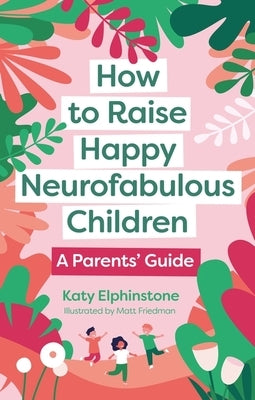 How to Raise Happy Neurofabulous Children: A Parents' Guide by Elphinstone, Katy