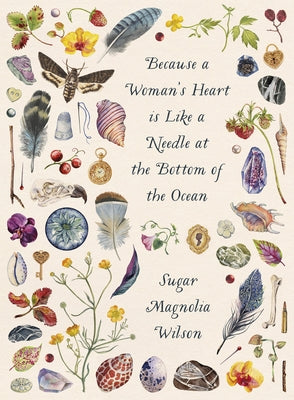 Because a Woman's Heart Is Like a Needle at the Bottom of the Ocean by Wilson, Sugar Magnolia