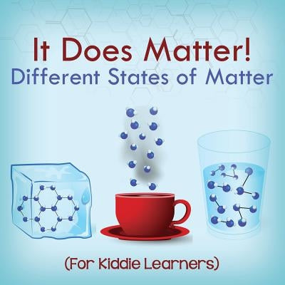 It Does Matter!: Different States of Matter (For Kiddie Learners) by Baby Professor