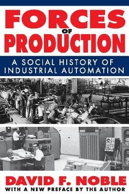 Forces of Production: A Social History of Industrial Automation by Noble, David