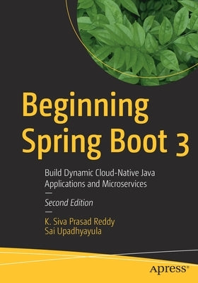 Beginning Spring Boot 3: Build Dynamic Cloud-Native Java Applications and Microservices by Reddy, K. Siva Prasad