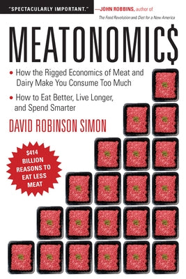 Meatonomics: How the Rigged Economics of Meat and Dairy Make You Consume Too Much―and How to Eat Better, Live Longer, and Spe by Simon, David Robinson