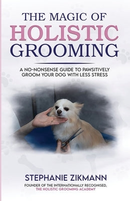 The Magic of Holistic Grooming by Zikmann, Stephanie