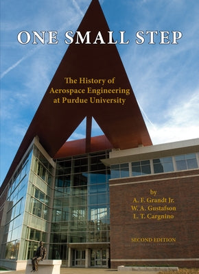 One Small Step: The History of Aerospace Engineering at Purdue University by Grandt, A. F.