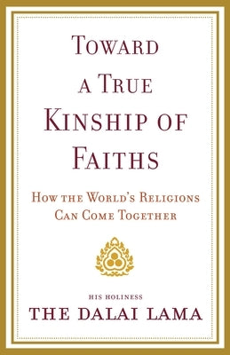 Toward a True Kinship of Faiths: How the World's Religions Can Come Together by Dalai Lama