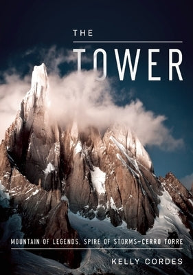 The Tower: A Chronicle of Climbing and Controversy on Cerro Torre by Cordes, Kelly