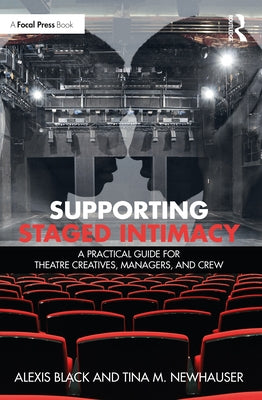 Supporting Staged Intimacy: A Practical Guide for Theatre Creatives, Managers, and Crew by Black, Alexis