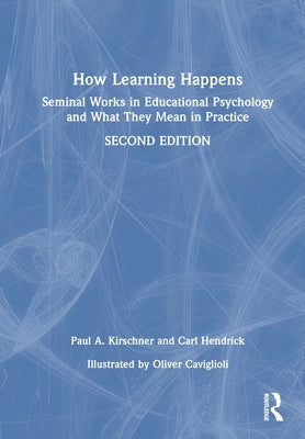 How Learning Happens: Seminal Works in Educational Psychology and What They Mean in Practice by Kirschner, Paul A.