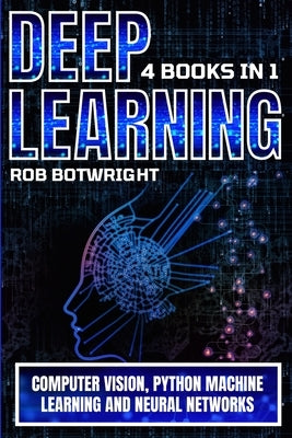 Deep Learning: Computer Vision, Python Machine Learning And Neural Networks by Botwright, Rob