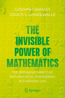 The Invisible Power of Mathematics: The Pervasive Impact of Mathematical Engineering in Everyday Life by Samaey, Giovanni